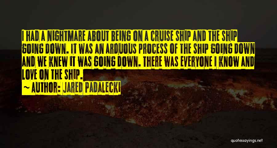 Jared Padalecki Quotes: I Had A Nightmare About Being On A Cruise Ship And The Ship Going Down. It Was An Arduous Process