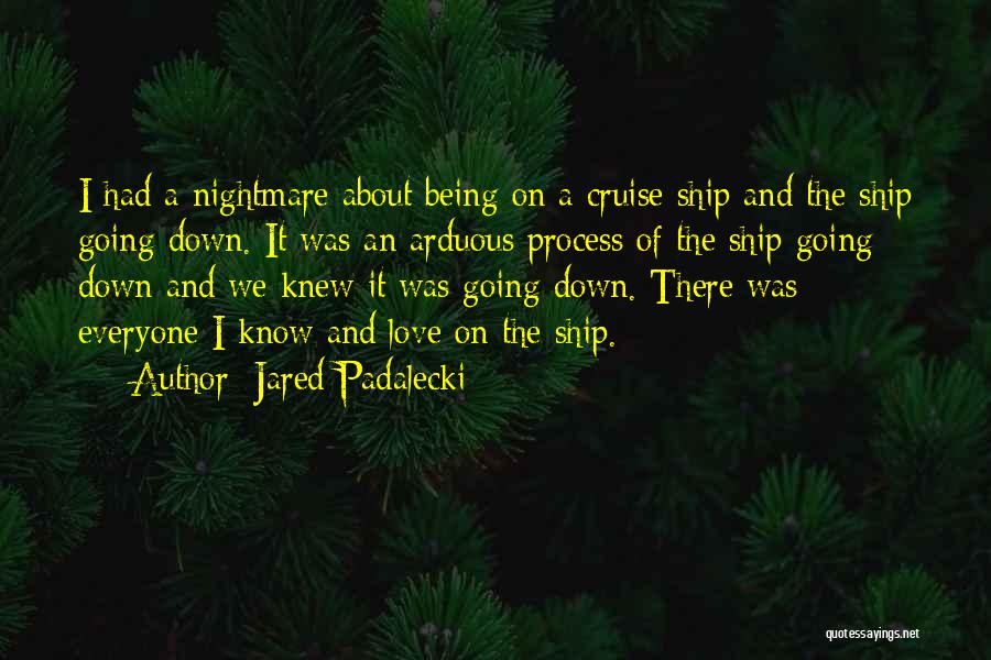 Jared Padalecki Quotes: I Had A Nightmare About Being On A Cruise Ship And The Ship Going Down. It Was An Arduous Process