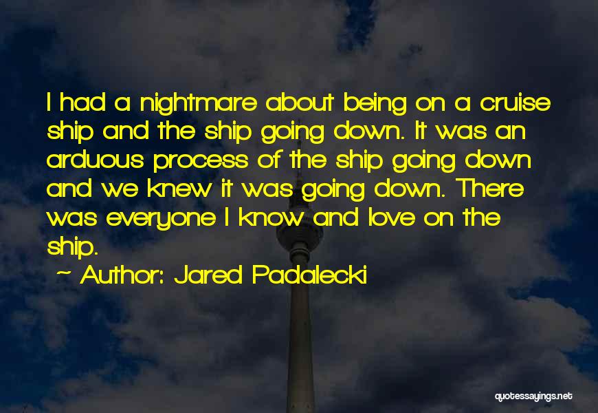 Jared Padalecki Quotes: I Had A Nightmare About Being On A Cruise Ship And The Ship Going Down. It Was An Arduous Process