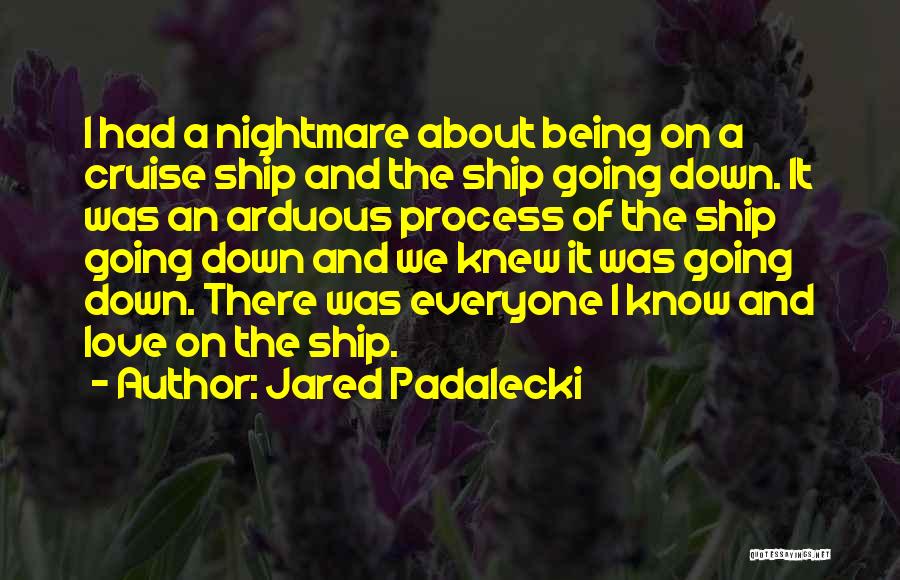 Jared Padalecki Quotes: I Had A Nightmare About Being On A Cruise Ship And The Ship Going Down. It Was An Arduous Process