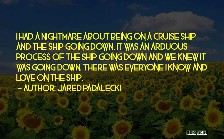 Jared Padalecki Quotes: I Had A Nightmare About Being On A Cruise Ship And The Ship Going Down. It Was An Arduous Process