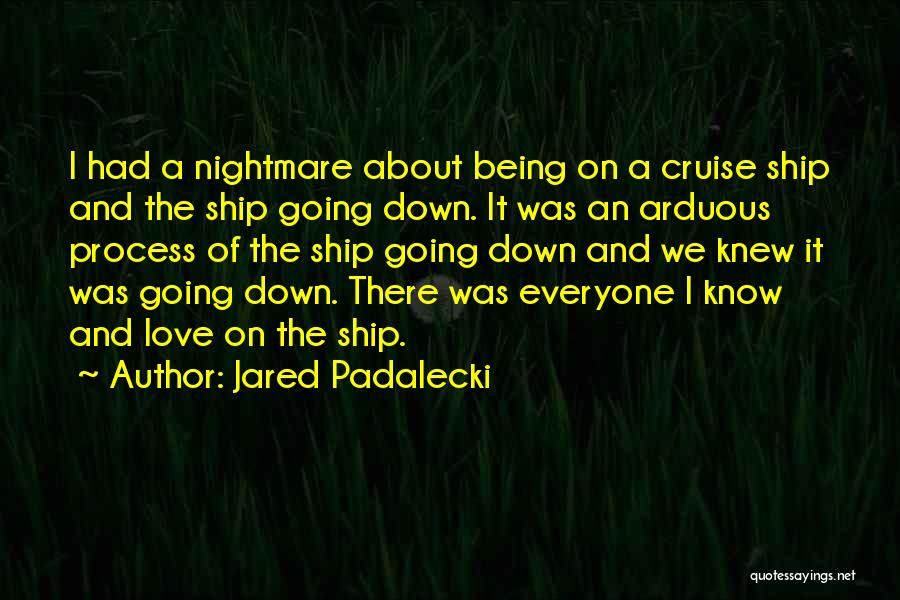Jared Padalecki Quotes: I Had A Nightmare About Being On A Cruise Ship And The Ship Going Down. It Was An Arduous Process