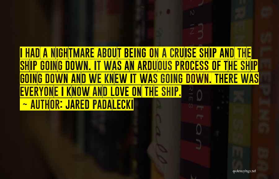 Jared Padalecki Quotes: I Had A Nightmare About Being On A Cruise Ship And The Ship Going Down. It Was An Arduous Process