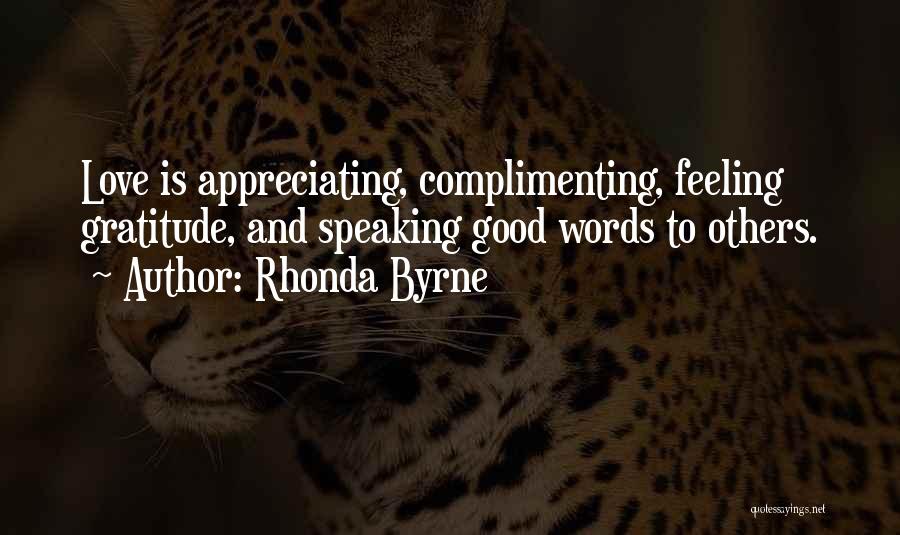 Rhonda Byrne Quotes: Love Is Appreciating, Complimenting, Feeling Gratitude, And Speaking Good Words To Others.