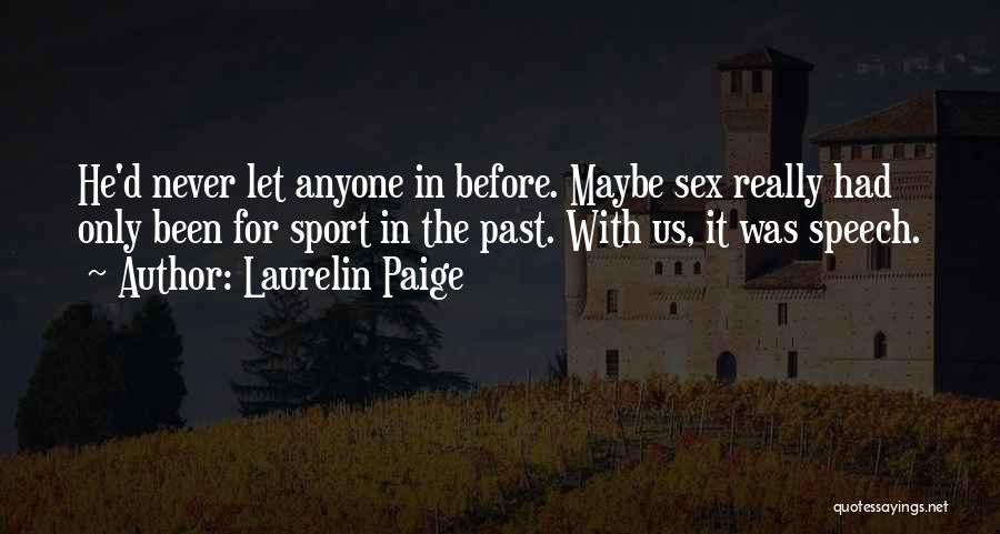 Laurelin Paige Quotes: He'd Never Let Anyone In Before. Maybe Sex Really Had Only Been For Sport In The Past. With Us, It