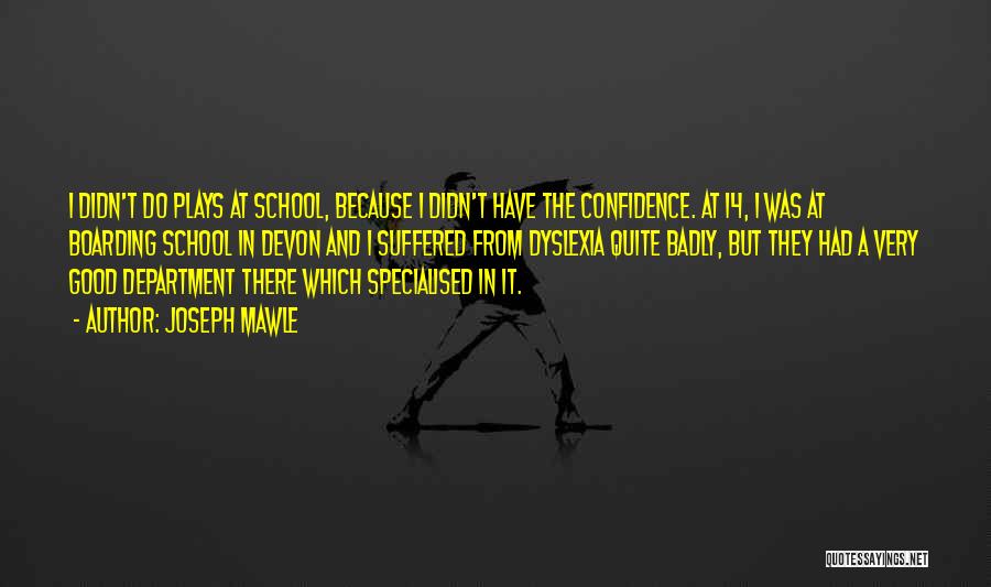 Joseph Mawle Quotes: I Didn't Do Plays At School, Because I Didn't Have The Confidence. At 14, I Was At Boarding School In