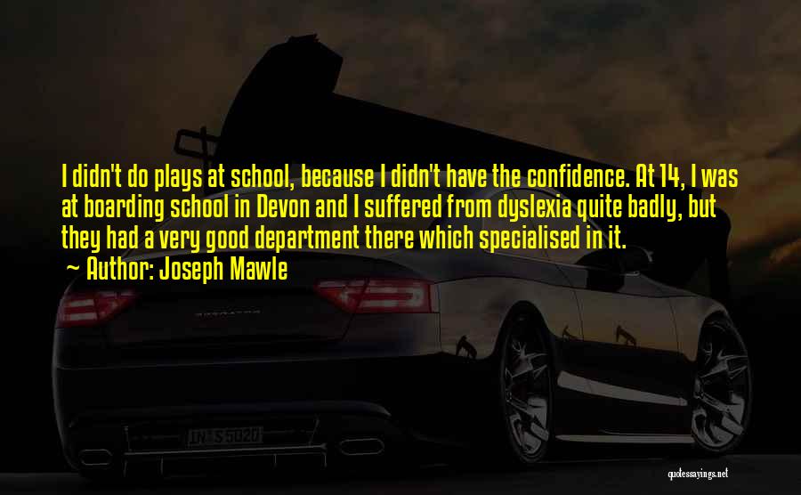 Joseph Mawle Quotes: I Didn't Do Plays At School, Because I Didn't Have The Confidence. At 14, I Was At Boarding School In