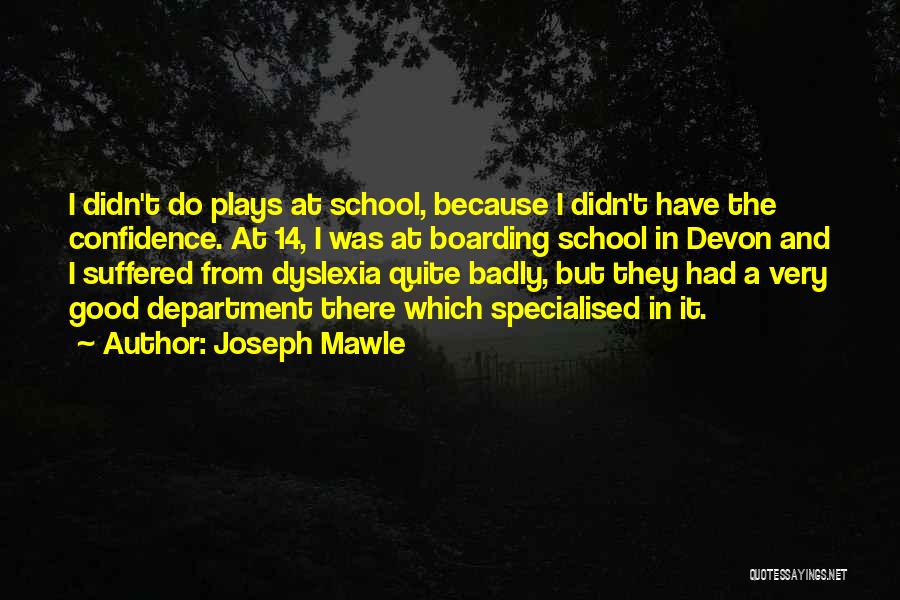 Joseph Mawle Quotes: I Didn't Do Plays At School, Because I Didn't Have The Confidence. At 14, I Was At Boarding School In