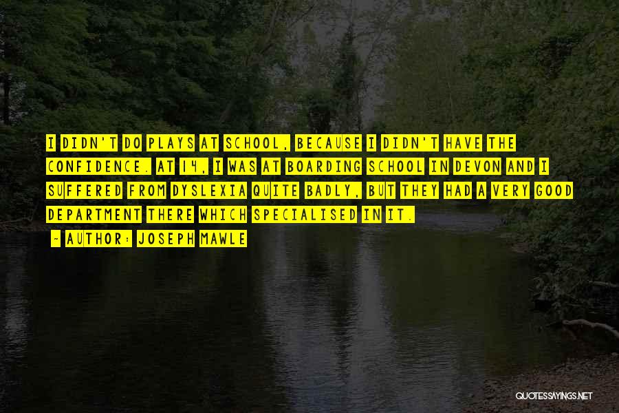 Joseph Mawle Quotes: I Didn't Do Plays At School, Because I Didn't Have The Confidence. At 14, I Was At Boarding School In