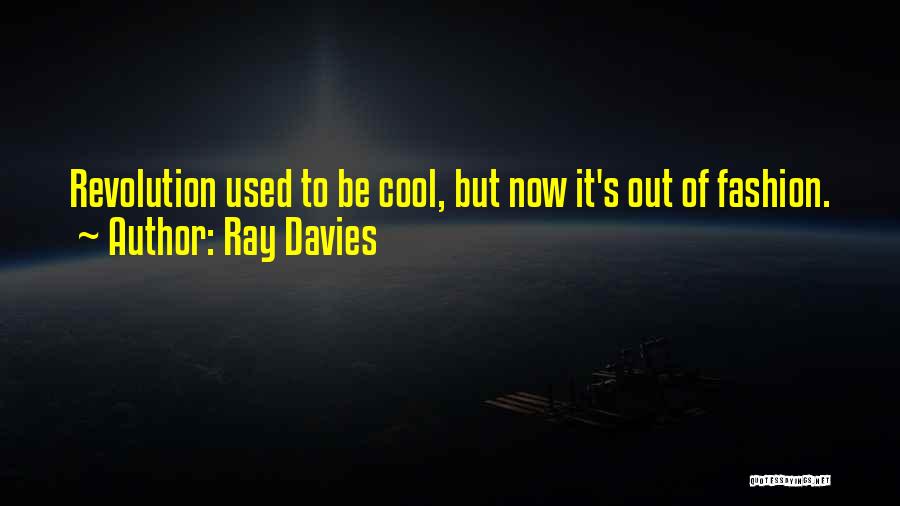 Ray Davies Quotes: Revolution Used To Be Cool, But Now It's Out Of Fashion.