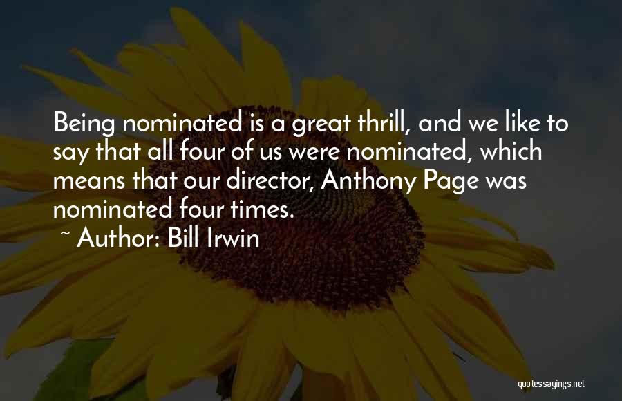 Bill Irwin Quotes: Being Nominated Is A Great Thrill, And We Like To Say That All Four Of Us Were Nominated, Which Means