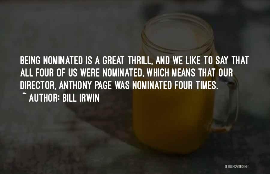 Bill Irwin Quotes: Being Nominated Is A Great Thrill, And We Like To Say That All Four Of Us Were Nominated, Which Means