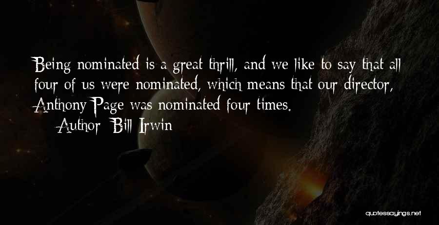 Bill Irwin Quotes: Being Nominated Is A Great Thrill, And We Like To Say That All Four Of Us Were Nominated, Which Means