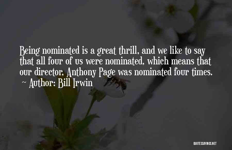 Bill Irwin Quotes: Being Nominated Is A Great Thrill, And We Like To Say That All Four Of Us Were Nominated, Which Means