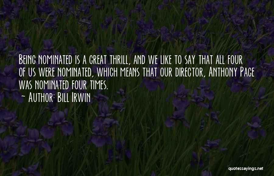 Bill Irwin Quotes: Being Nominated Is A Great Thrill, And We Like To Say That All Four Of Us Were Nominated, Which Means