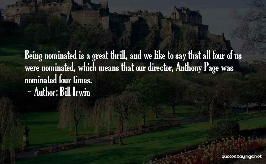 Bill Irwin Quotes: Being Nominated Is A Great Thrill, And We Like To Say That All Four Of Us Were Nominated, Which Means