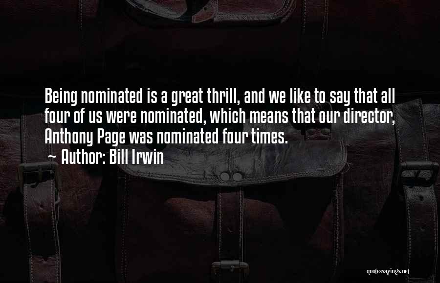 Bill Irwin Quotes: Being Nominated Is A Great Thrill, And We Like To Say That All Four Of Us Were Nominated, Which Means
