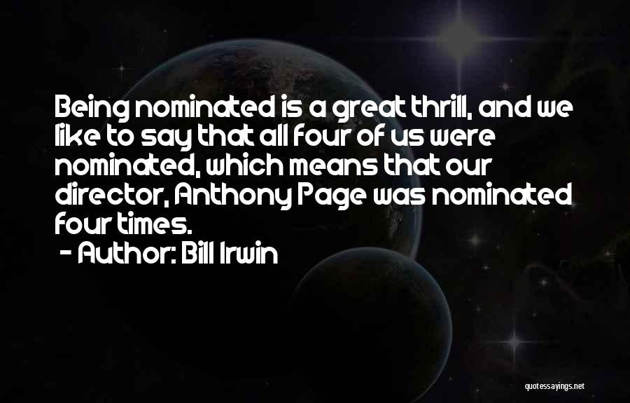 Bill Irwin Quotes: Being Nominated Is A Great Thrill, And We Like To Say That All Four Of Us Were Nominated, Which Means
