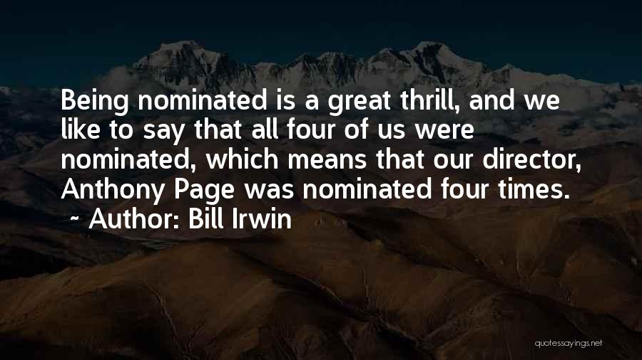 Bill Irwin Quotes: Being Nominated Is A Great Thrill, And We Like To Say That All Four Of Us Were Nominated, Which Means