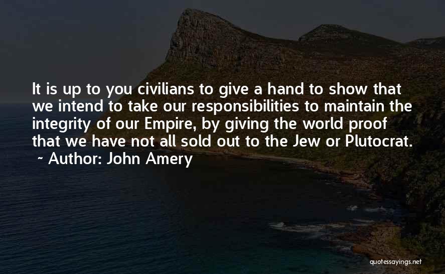 John Amery Quotes: It Is Up To You Civilians To Give A Hand To Show That We Intend To Take Our Responsibilities To