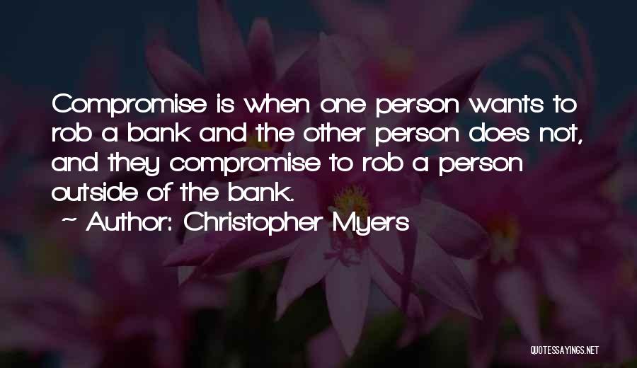 Christopher Myers Quotes: Compromise Is When One Person Wants To Rob A Bank And The Other Person Does Not, And They Compromise To