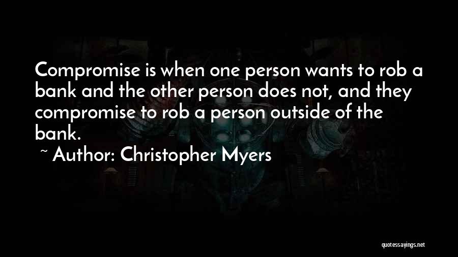 Christopher Myers Quotes: Compromise Is When One Person Wants To Rob A Bank And The Other Person Does Not, And They Compromise To