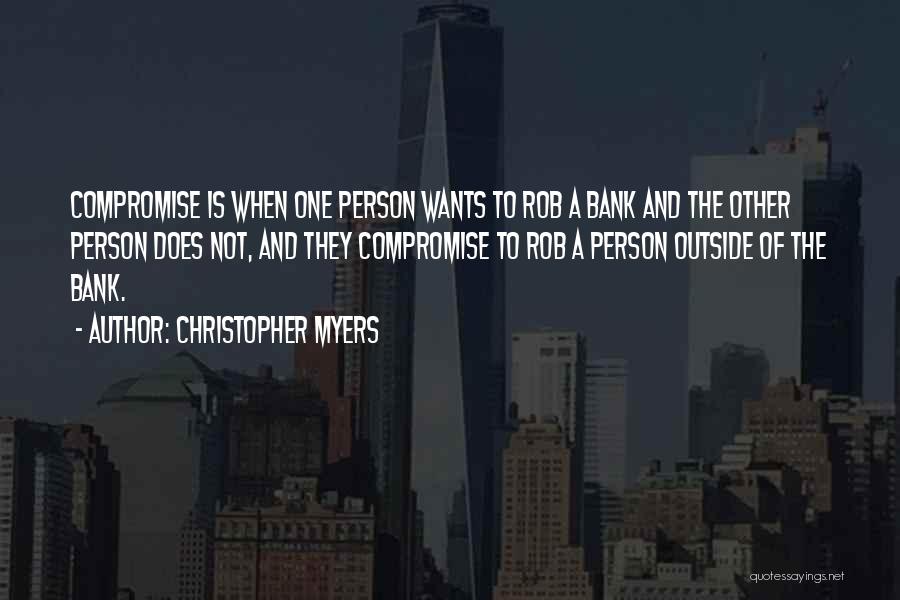 Christopher Myers Quotes: Compromise Is When One Person Wants To Rob A Bank And The Other Person Does Not, And They Compromise To