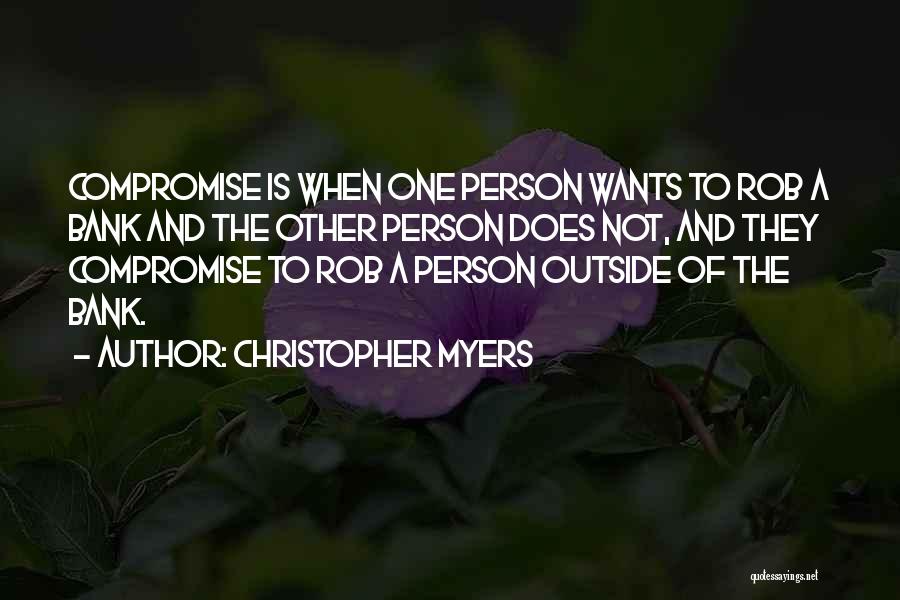 Christopher Myers Quotes: Compromise Is When One Person Wants To Rob A Bank And The Other Person Does Not, And They Compromise To