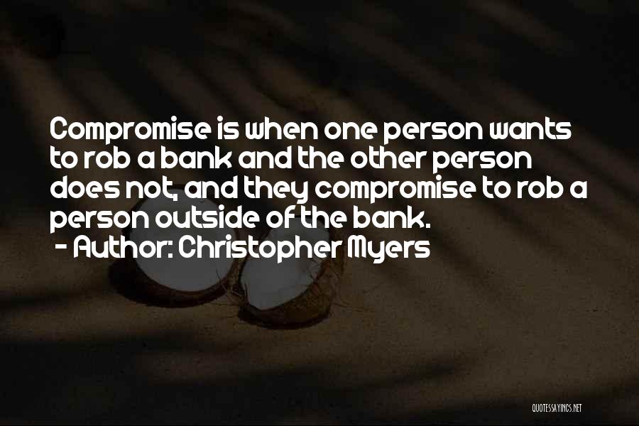 Christopher Myers Quotes: Compromise Is When One Person Wants To Rob A Bank And The Other Person Does Not, And They Compromise To
