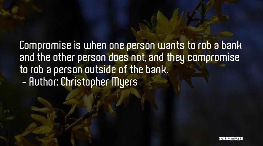Christopher Myers Quotes: Compromise Is When One Person Wants To Rob A Bank And The Other Person Does Not, And They Compromise To