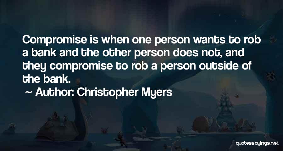 Christopher Myers Quotes: Compromise Is When One Person Wants To Rob A Bank And The Other Person Does Not, And They Compromise To