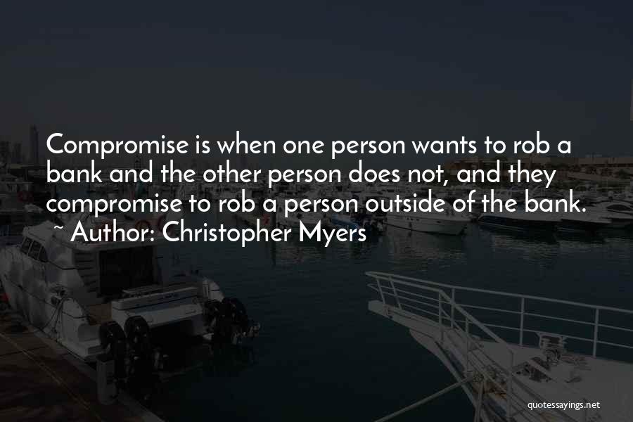 Christopher Myers Quotes: Compromise Is When One Person Wants To Rob A Bank And The Other Person Does Not, And They Compromise To