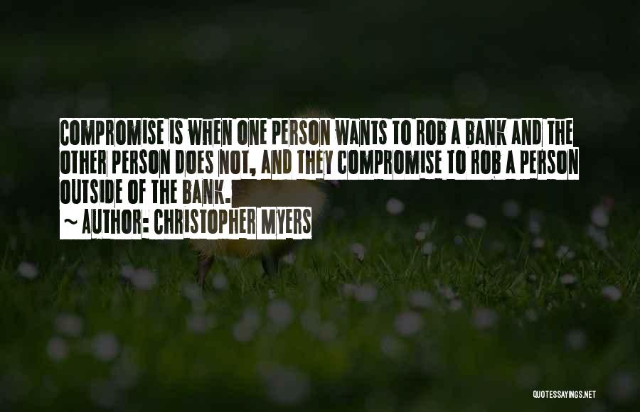 Christopher Myers Quotes: Compromise Is When One Person Wants To Rob A Bank And The Other Person Does Not, And They Compromise To