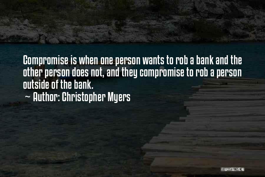 Christopher Myers Quotes: Compromise Is When One Person Wants To Rob A Bank And The Other Person Does Not, And They Compromise To
