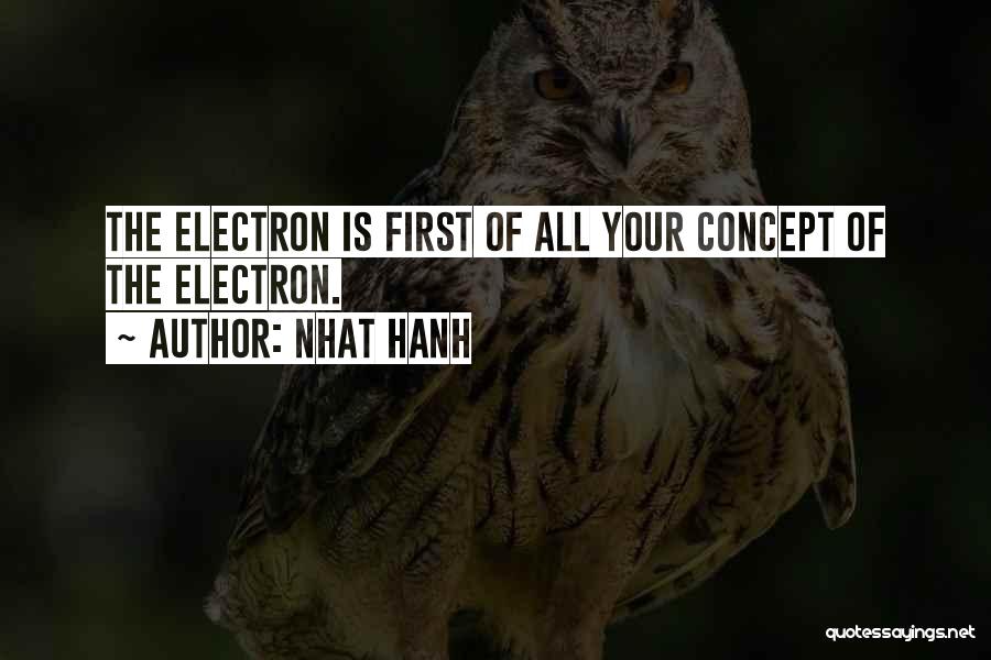 Nhat Hanh Quotes: The Electron Is First Of All Your Concept Of The Electron.