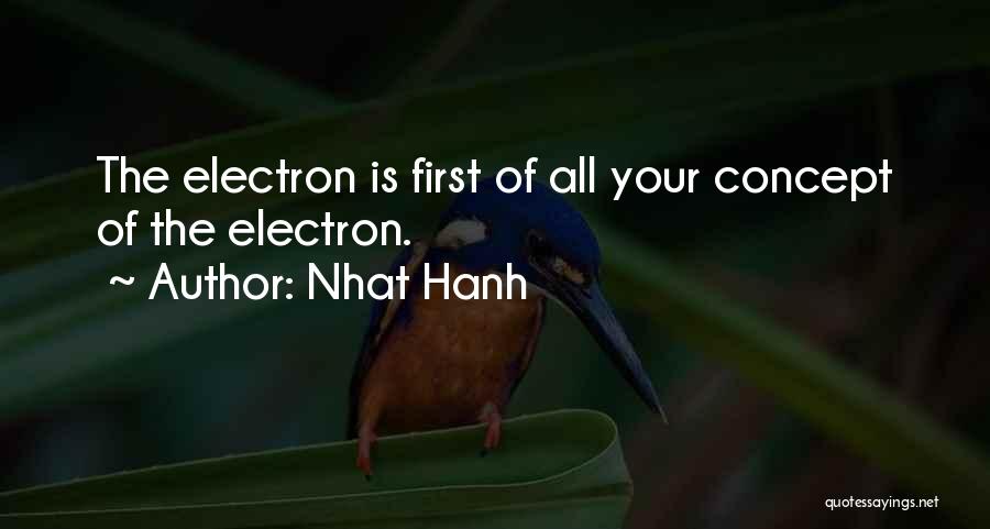 Nhat Hanh Quotes: The Electron Is First Of All Your Concept Of The Electron.