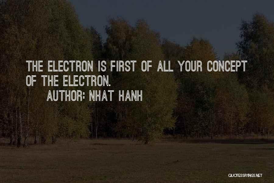 Nhat Hanh Quotes: The Electron Is First Of All Your Concept Of The Electron.