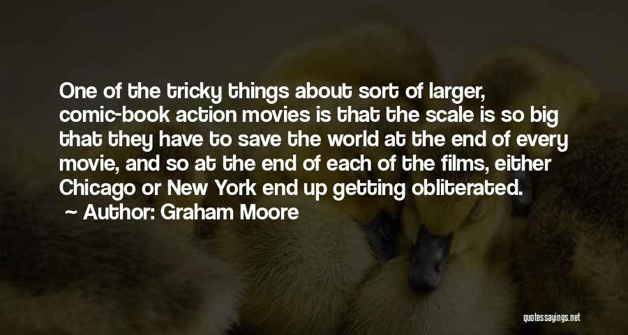 Graham Moore Quotes: One Of The Tricky Things About Sort Of Larger, Comic-book Action Movies Is That The Scale Is So Big That