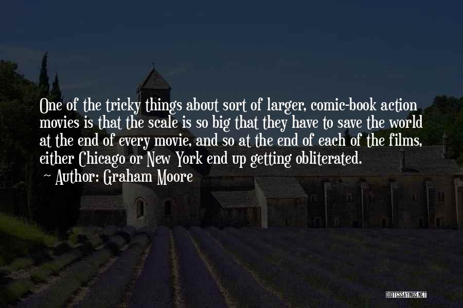 Graham Moore Quotes: One Of The Tricky Things About Sort Of Larger, Comic-book Action Movies Is That The Scale Is So Big That