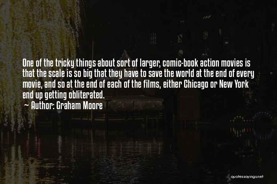 Graham Moore Quotes: One Of The Tricky Things About Sort Of Larger, Comic-book Action Movies Is That The Scale Is So Big That