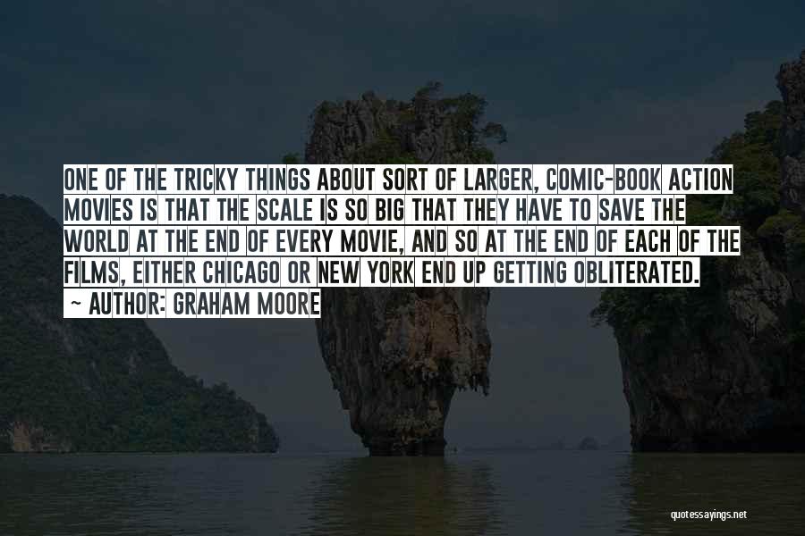 Graham Moore Quotes: One Of The Tricky Things About Sort Of Larger, Comic-book Action Movies Is That The Scale Is So Big That