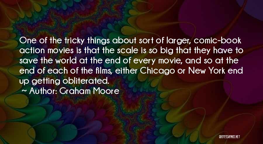 Graham Moore Quotes: One Of The Tricky Things About Sort Of Larger, Comic-book Action Movies Is That The Scale Is So Big That