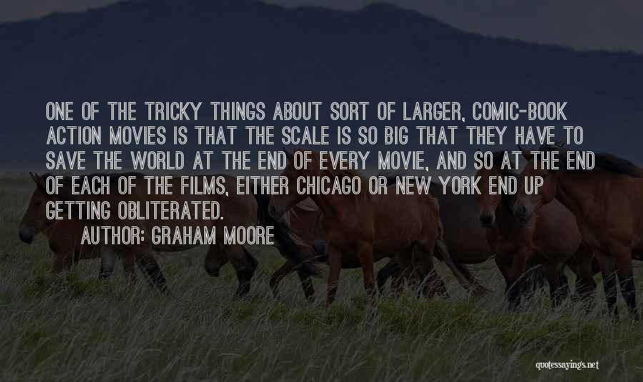 Graham Moore Quotes: One Of The Tricky Things About Sort Of Larger, Comic-book Action Movies Is That The Scale Is So Big That