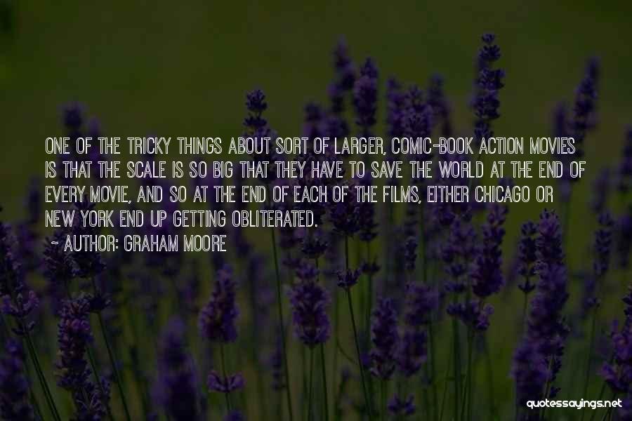 Graham Moore Quotes: One Of The Tricky Things About Sort Of Larger, Comic-book Action Movies Is That The Scale Is So Big That