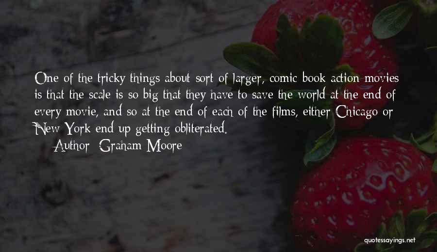 Graham Moore Quotes: One Of The Tricky Things About Sort Of Larger, Comic-book Action Movies Is That The Scale Is So Big That