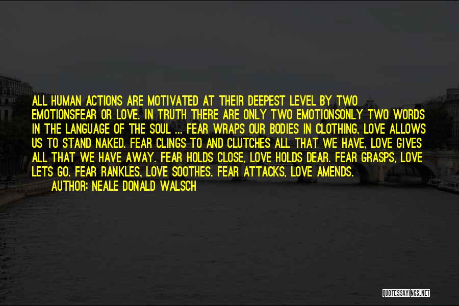 Neale Donald Walsch Quotes: All Human Actions Are Motivated At Their Deepest Level By Two Emotionsfear Or Love. In Truth There Are Only Two