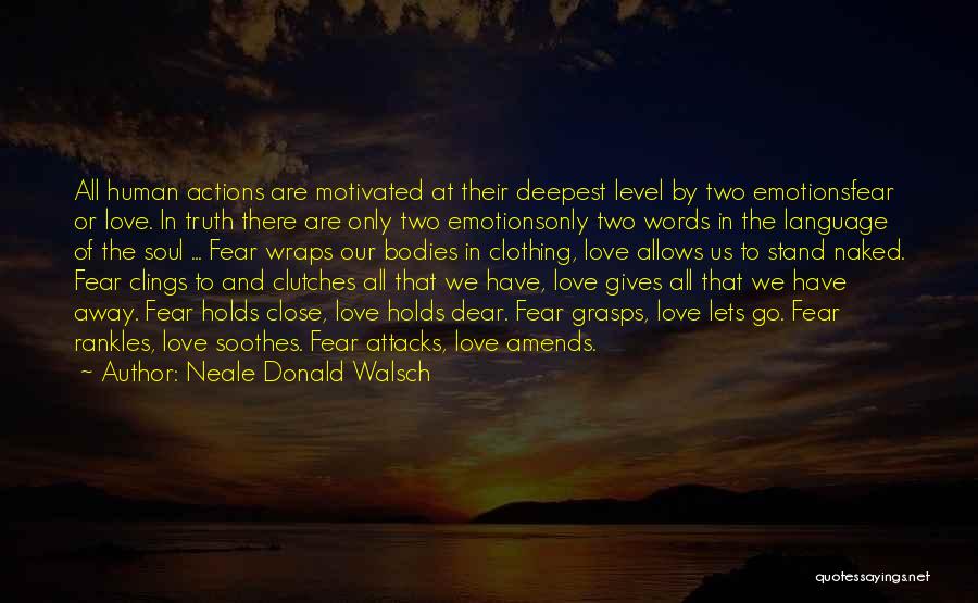 Neale Donald Walsch Quotes: All Human Actions Are Motivated At Their Deepest Level By Two Emotionsfear Or Love. In Truth There Are Only Two