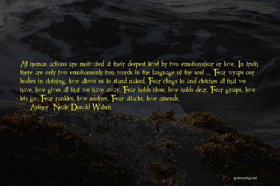 Neale Donald Walsch Quotes: All Human Actions Are Motivated At Their Deepest Level By Two Emotionsfear Or Love. In Truth There Are Only Two