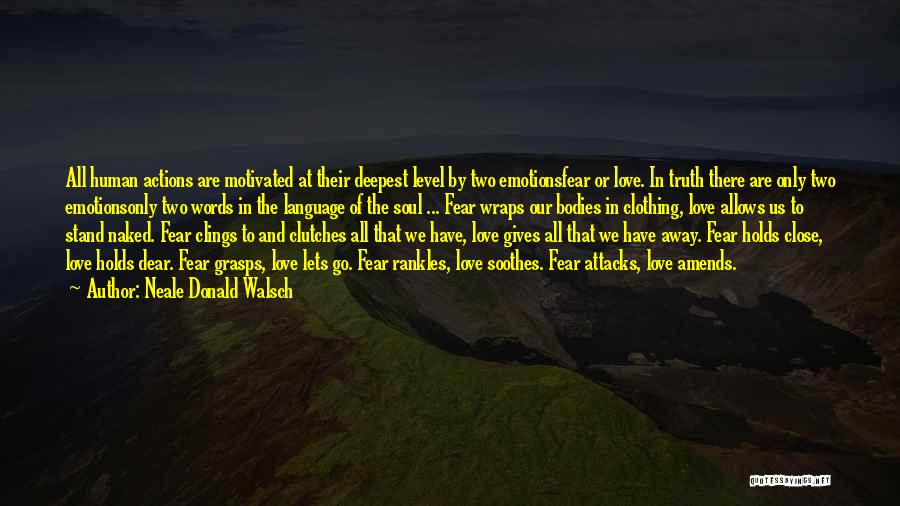 Neale Donald Walsch Quotes: All Human Actions Are Motivated At Their Deepest Level By Two Emotionsfear Or Love. In Truth There Are Only Two
