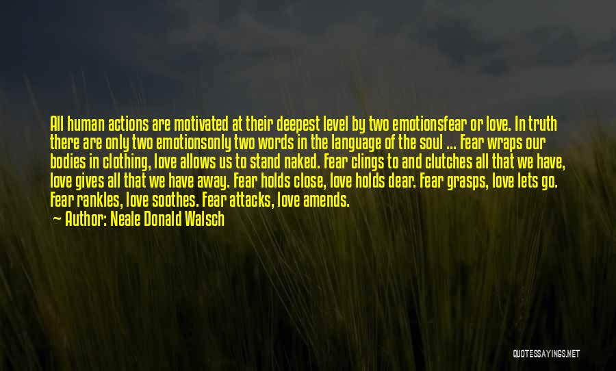 Neale Donald Walsch Quotes: All Human Actions Are Motivated At Their Deepest Level By Two Emotionsfear Or Love. In Truth There Are Only Two